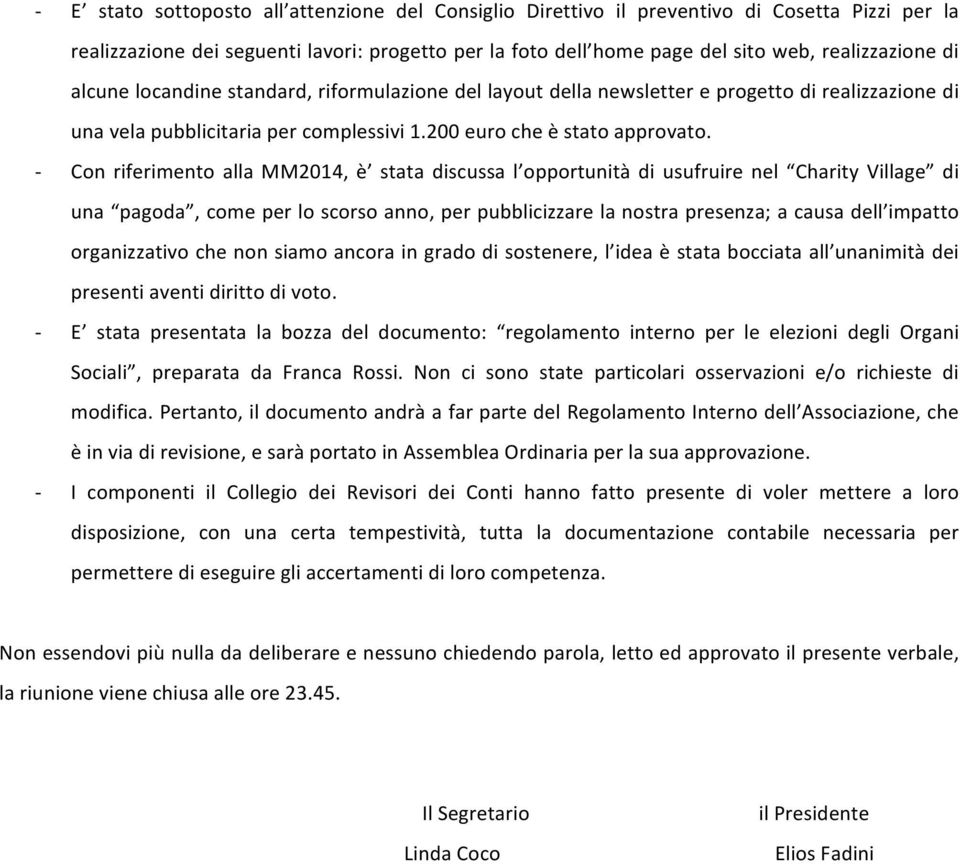 Con riferimento alla MM2014, è stata discussa l opportunità di usufruire nel Charity Village di una pagoda, come per lo scorso anno, per pubblicizzare la nostra presenza; a causa dell impatto