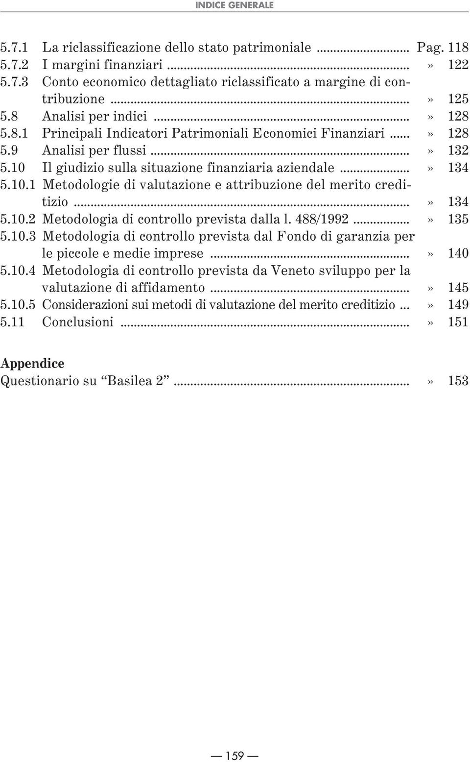 Il giudizio sulla situazione finanziaria aziendale...» 134 5.10.1 Metodologie di valutazione e attribuzione del merito creditizio...» 134 5.10.2 Metodologia di controllo prevista dalla l. 488/1992.