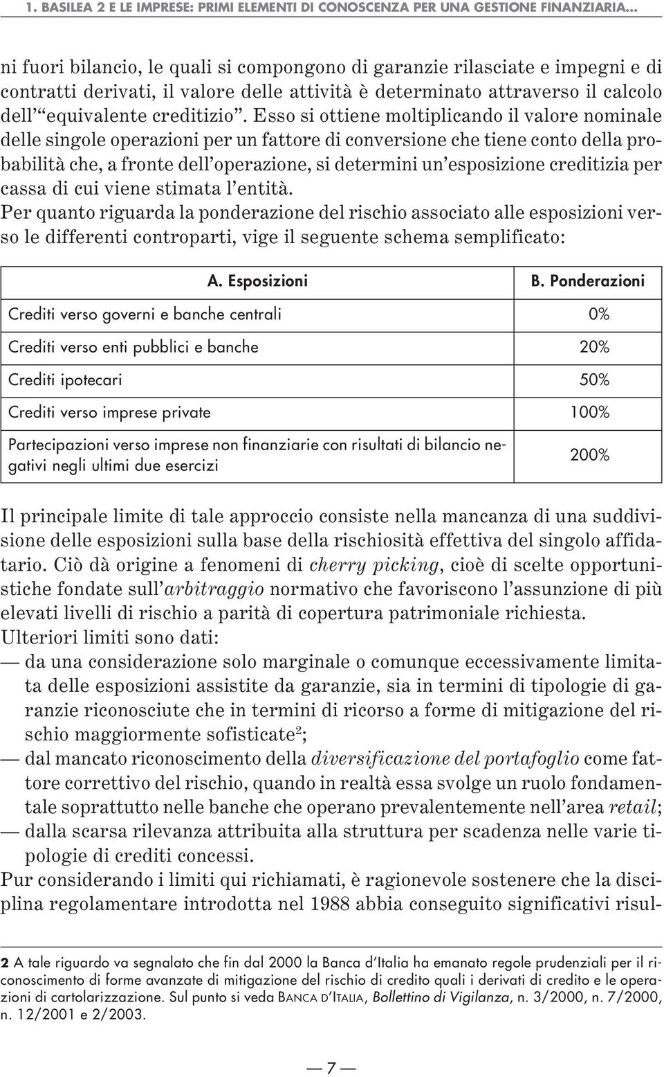 Esso si ottiene moltiplicando il valore nominale delle singole operazioni per un fattore di conversione che tiene conto della probabilità che, a fronte dell operazione, si determini un esposizione