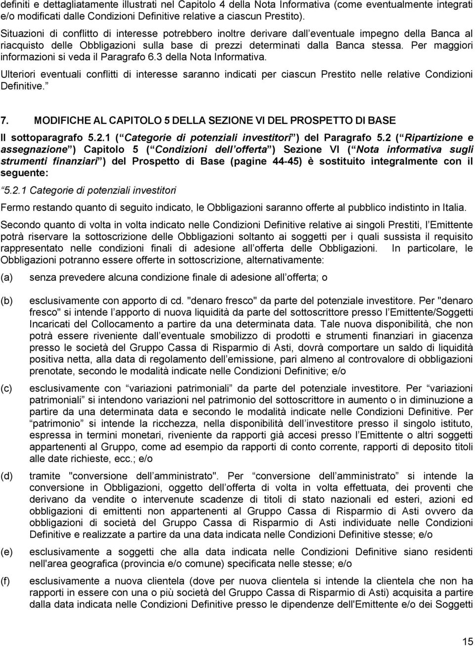 Per maggiori informazioni si veda il Paragrafo 6.3 della Nota Informativa. Ulteriori eventuali conflitti di interesse saranno indicati per ciascun Prestito nelle relative Condizioni Definitive. 7.