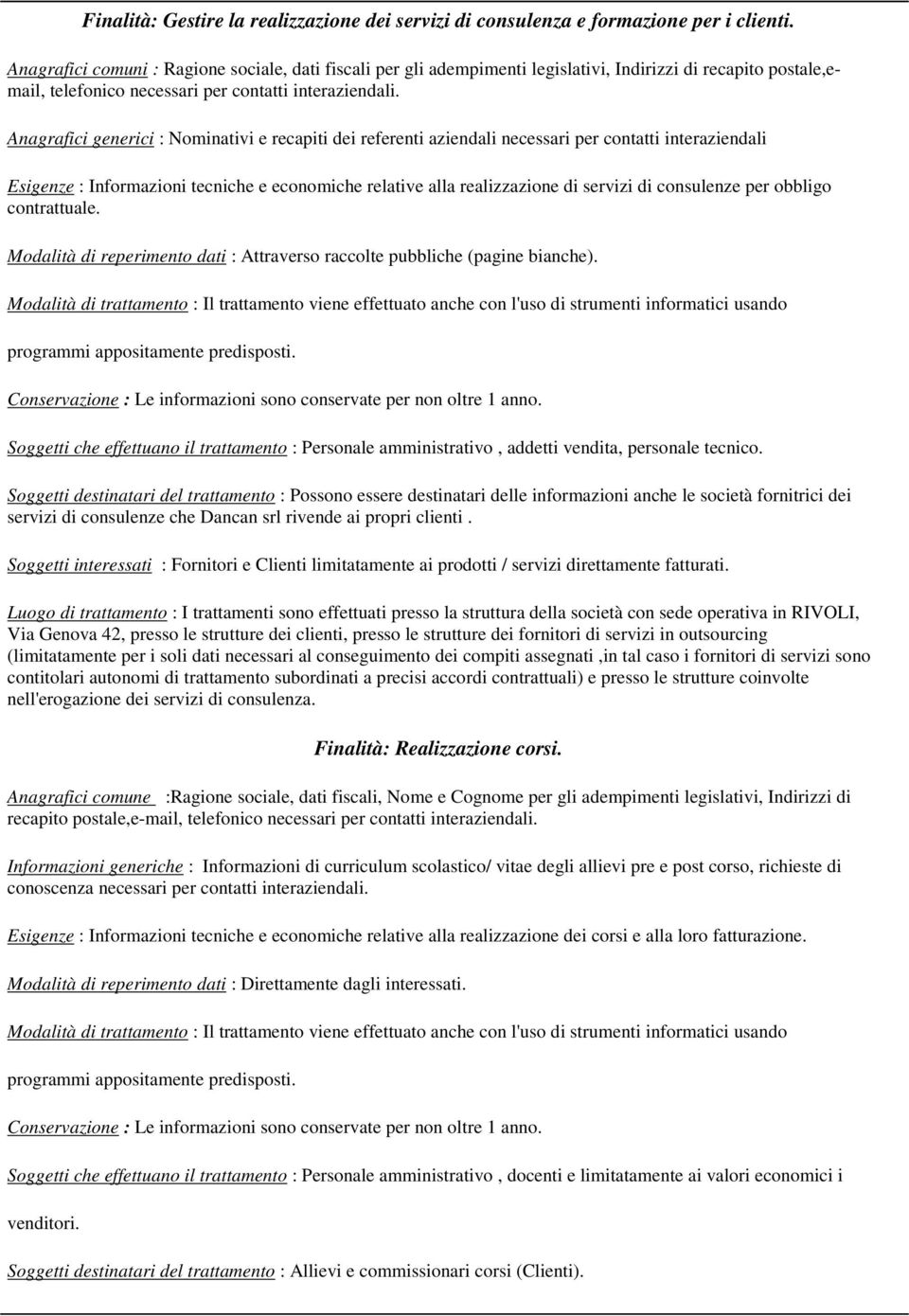 Anagrafici generici : Nominativi e recapiti dei referenti aziendali necessari per contatti interaziendali Esigenze : Informazioni tecniche e economiche relative alla realizzazione di servizi di