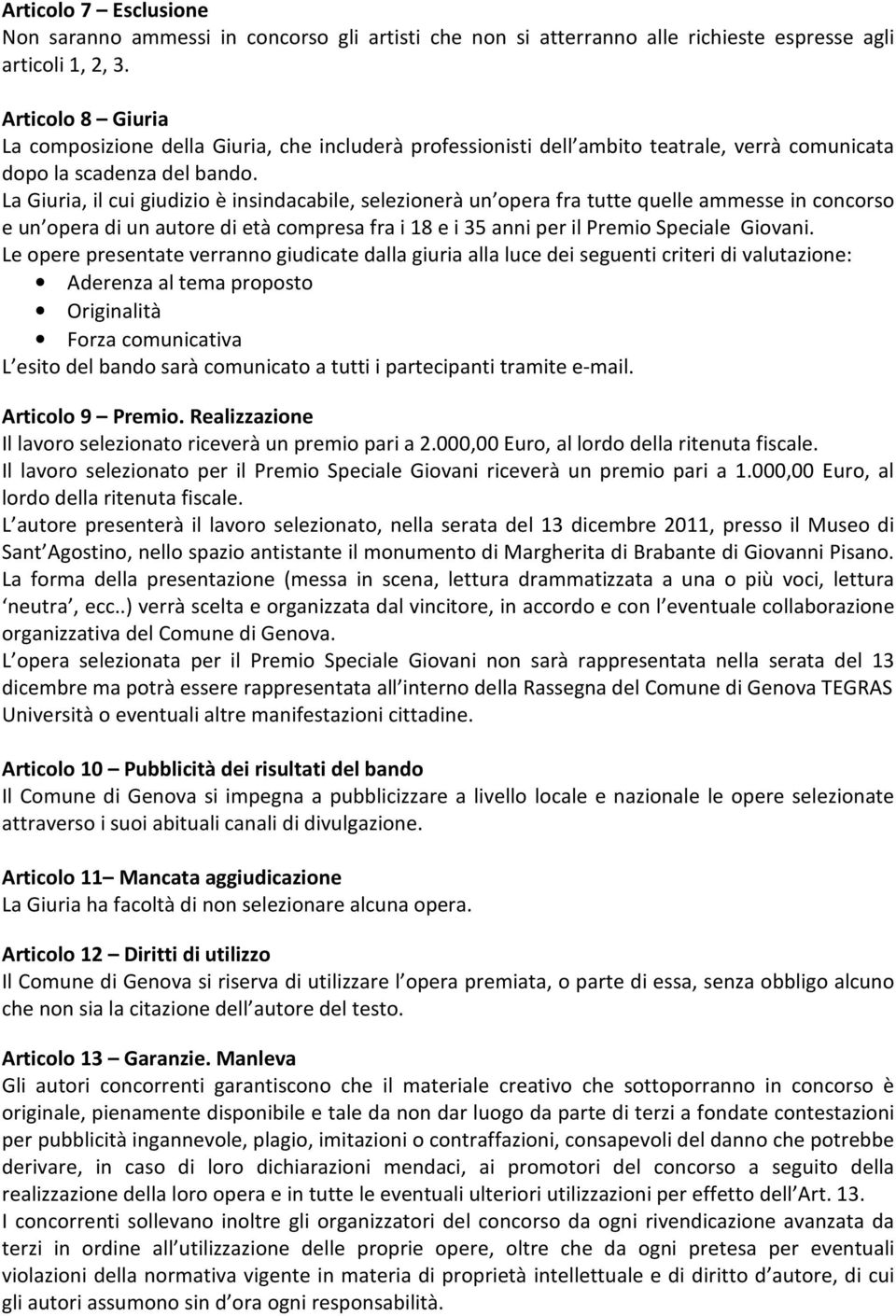 La Giuria, il cui giudizio è insindacabile, selezionerà un opera fra tutte quelle ammesse in concorso e un opera di un autore di età compresa fra i 18 e i 35 anni per il Premio Speciale Giovani.