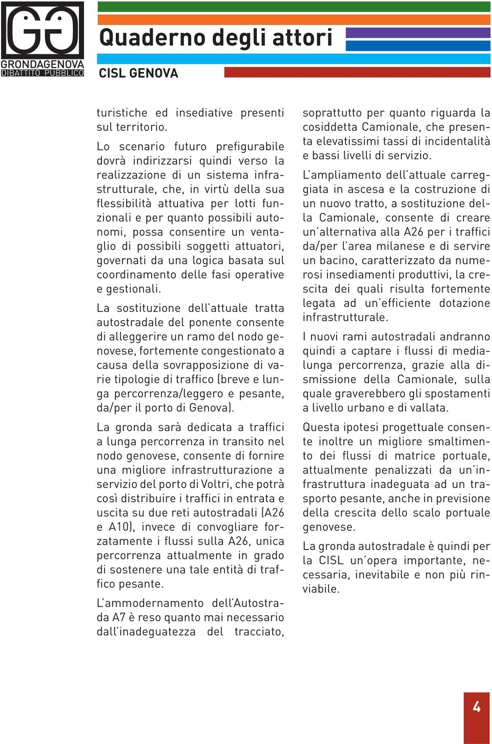 possibili autonomi, possa consentire un ventaglio di possibili soggetti attuatori, governati da una logica basata sul coordinamento delle fasi operative e gestionali.