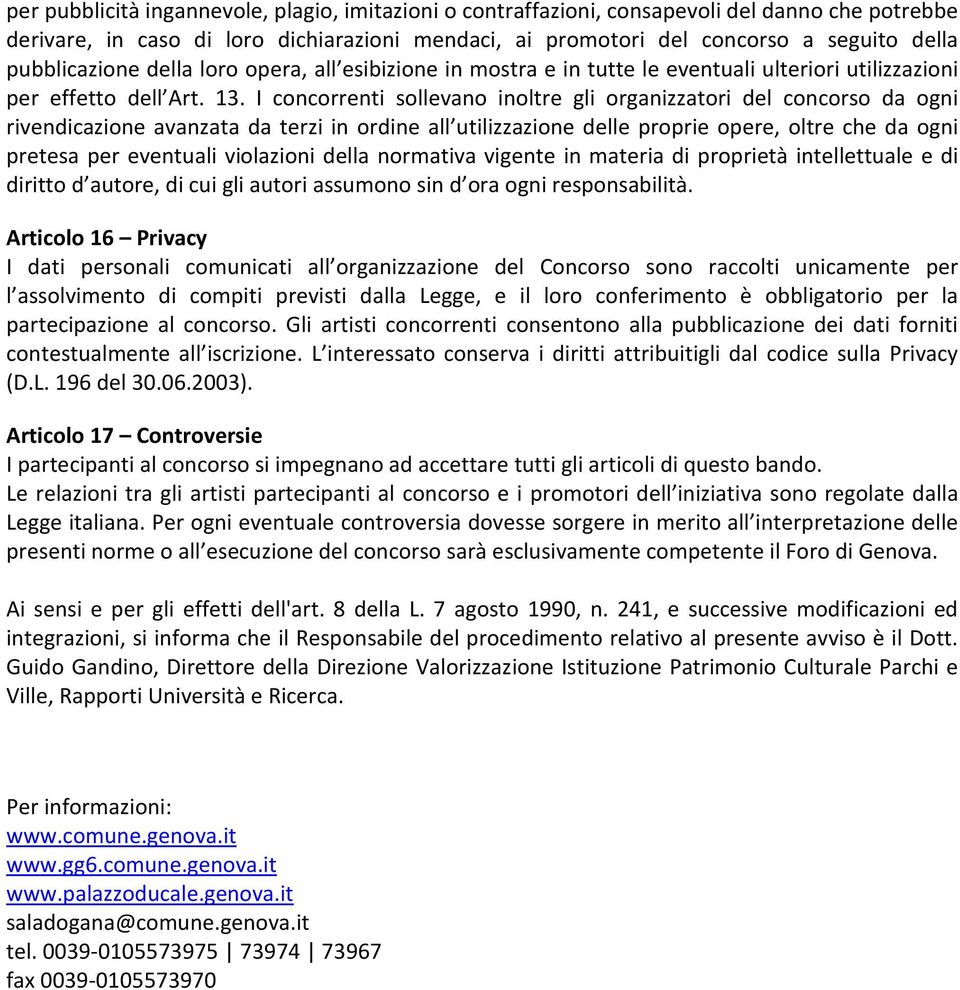 I concorrenti sollevano inoltre gli organizzatori del concorso da ogni rivendicazione avanzata da terzi in ordine all utilizzazione delle proprie opere, oltre che da ogni pretesa per eventuali