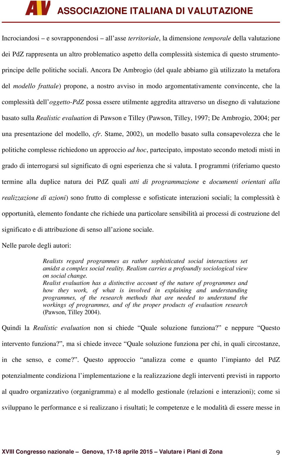 Ancora De Ambrogio (del quale abbiamo già utilizzato la metafora del modello frattale) propone, a nostro avviso in modo argomentativamente convincente, che la complessità dell oggetto-pdz possa