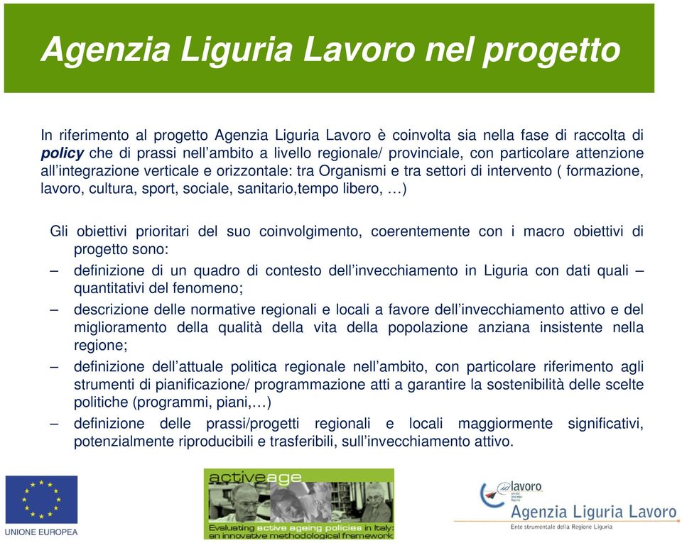 prioritari del suo coinvolgimento, coerentemente con i macro obiettivi di progetto sono: definizione di un quadro di contesto dell invecchiamento in Liguria con dati quali quantitativi del fenomeno;