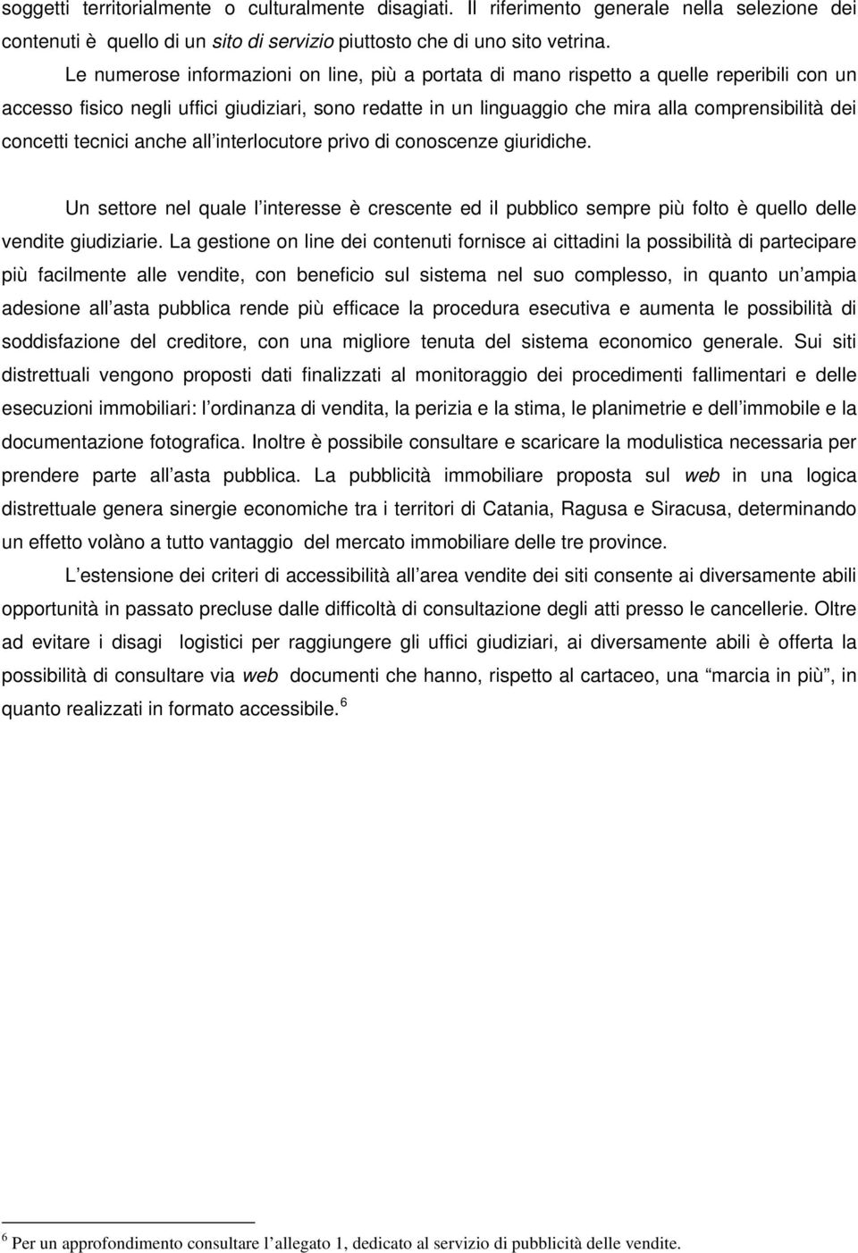 concetti tecnici anche all interlocutore privo di conoscenze giuridiche. Un settore nel quale l interesse è crescente ed il pubblico sempre più folto è quello delle vendite giudiziarie.