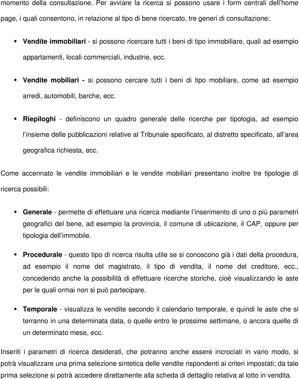 ricercare tutti i beni di tipo immobiliare, quali ad esempio appartamenti, locali commerciali, industrie, ecc.