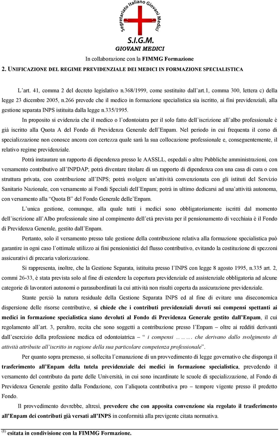 335/1995. In proposito si evidenzia che il medico o l odontoiatra per il solo fatto dell iscrizione all albo professionale è già iscritto alla Quota A del Fondo di Previdenza Generale dell Enpam.