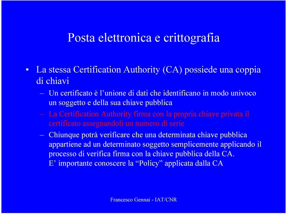 certificato assegnandoli un numero di serie Chiunque potrà verificare che una determinata chiave pubblica appartiene ad un determinato