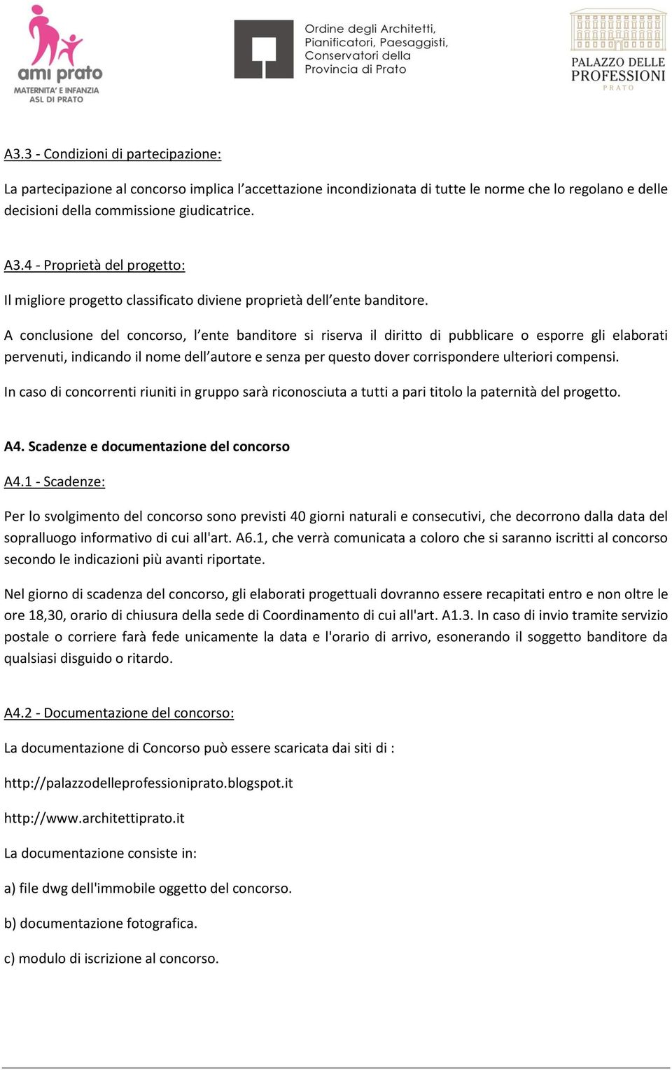 A conclusione del concorso, l ente banditore si riserva il diritto di pubblicare o esporre gli elaborati pervenuti, indicando il nome dell autore e senza per questo dover corrispondere ulteriori