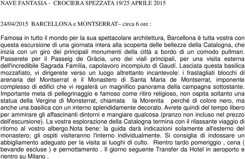 Passerete per il Passeig de Gràcia, uno dei viali principali, per una visita esterna dell'incredibile Sagrada Família, capolavoro incompiuto di Gaudí.