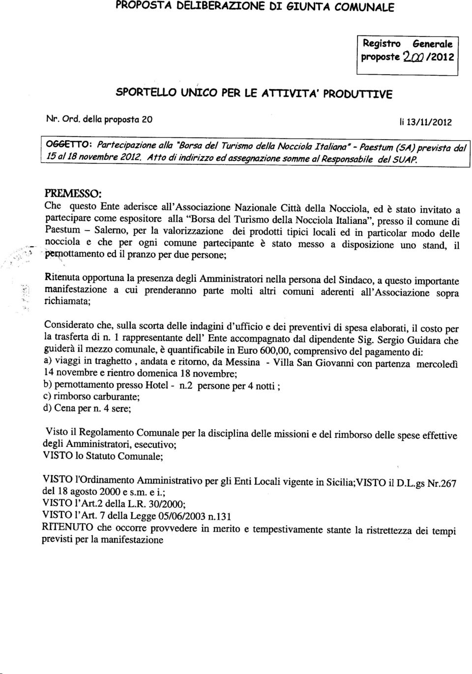 PREMES O: Che questo Ente aderisce all'associazione Nazionale Citta deua Nocciola, ed è stato invitato a Partecipare come espositore alla "Borsa del Turismo della Nocciola taliana-, presso il comune