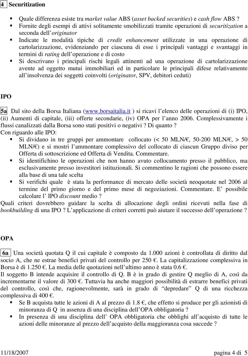 di cartolarizzazione, evidenziando per ciascuna di esse i principali vantaggi e svantaggi in termini di rating dell operazione e di costo Si descrivano i principali rischi legali attinenti ad una