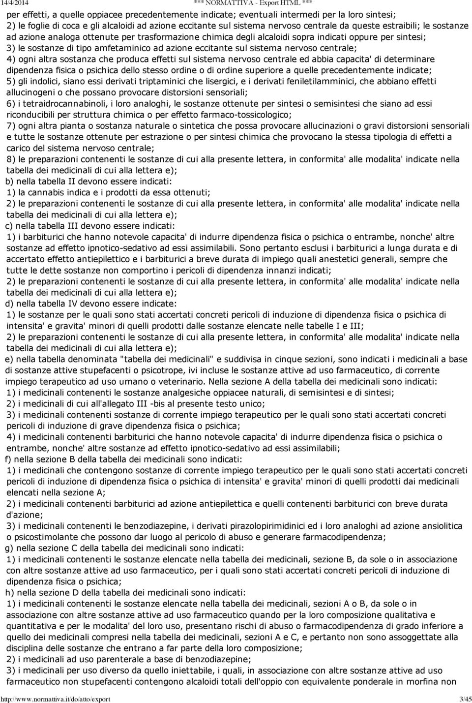 nervoso centrale;; 4) ogni altra sostanza che produca effetti sul sistema nervoso centrale ed abbia capacita' di determinare dipendenza fisica o psichica dello stesso ordine o di ordine superiore a