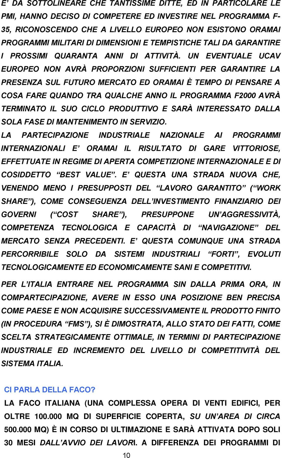 UN EVENTUALE UCAV EUROPEO NON AVRÀ PROPORZIONI SUFFICIENTI PER GARANTIRE LA PRESENZA SUL FUTURO MERCATO ED ORAMAI È TEMPO DI PENSARE A COSA FARE QUANDO TRA QUALCHE ANNO IL PROGRAMMA F2000 AVRÀ