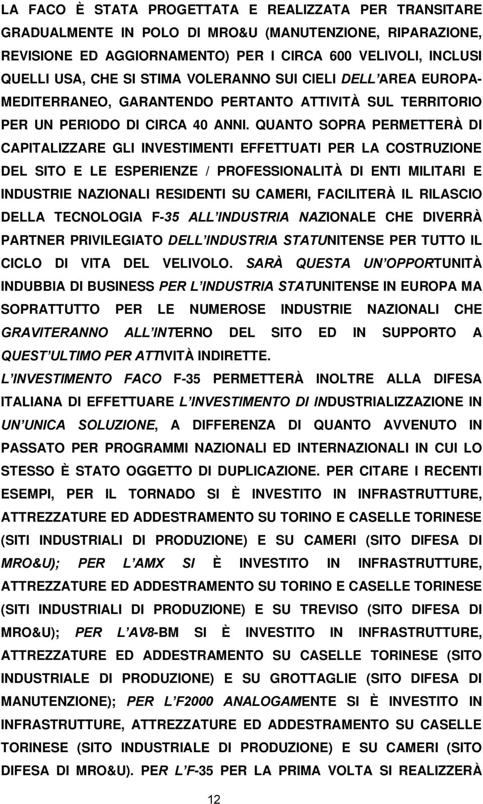 QUANTO SOPRA PERMETTERÀ DI CAPITALIZZARE GLI INVESTIMENTI EFFETTUATI PER LA COSTRUZIONE DEL SITO E LE ESPERIENZE / PROFESSIONALITÀ DI ENTI MILITARI E INDUSTRIE NAZIONALI RESIDENTI SU CAMERI,