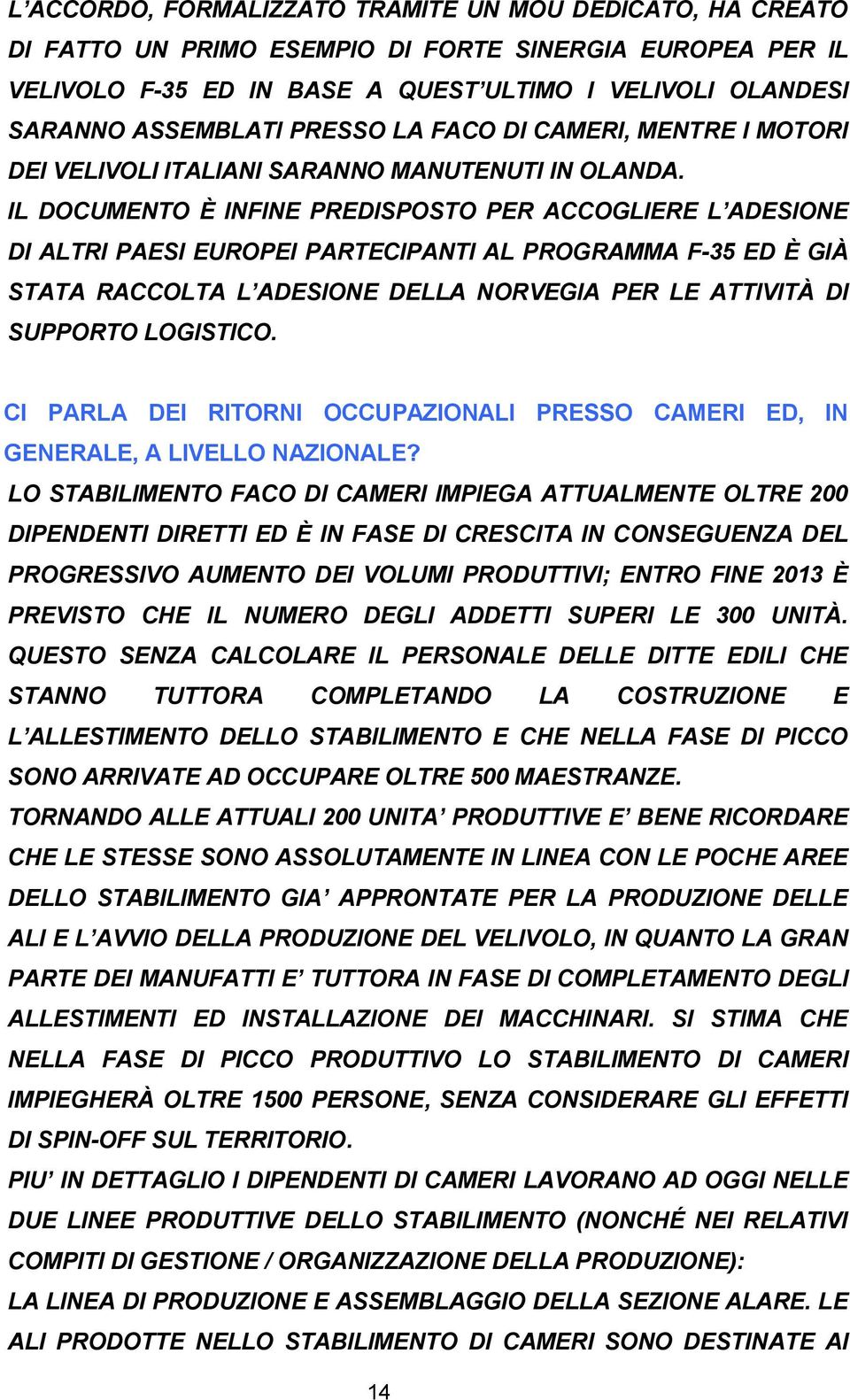 IL DOCUMENTO È INFINE PREDISPOSTO PER ACCOGLIERE L ADESIONE DI ALTRI PAESI EUROPEI PARTECIPANTI AL PROGRAMMA F-35 ED È GIÀ STATA RACCOLTA L ADESIONE DELLA NORVEGIA PER LE ATTIVITÀ DI SUPPORTO