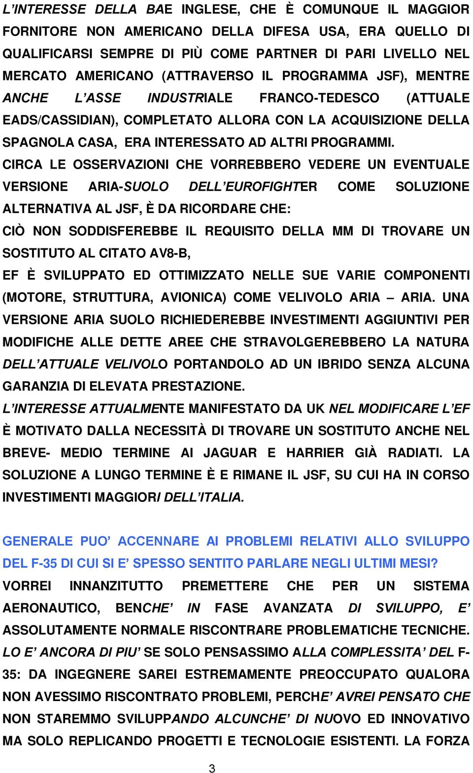 CIRCA LE OSSERVAZIONI CHE VORREBBERO VEDERE UN EVENTUALE VERSIONE ARIA-SUOLO DELL EUROFIGHTER COME SOLUZIONE ALTERNATIVA AL JSF, È DA RICORDARE CHE: CIÒ NON SODDISFEREBBE IL REQUISITO DELLA MM DI