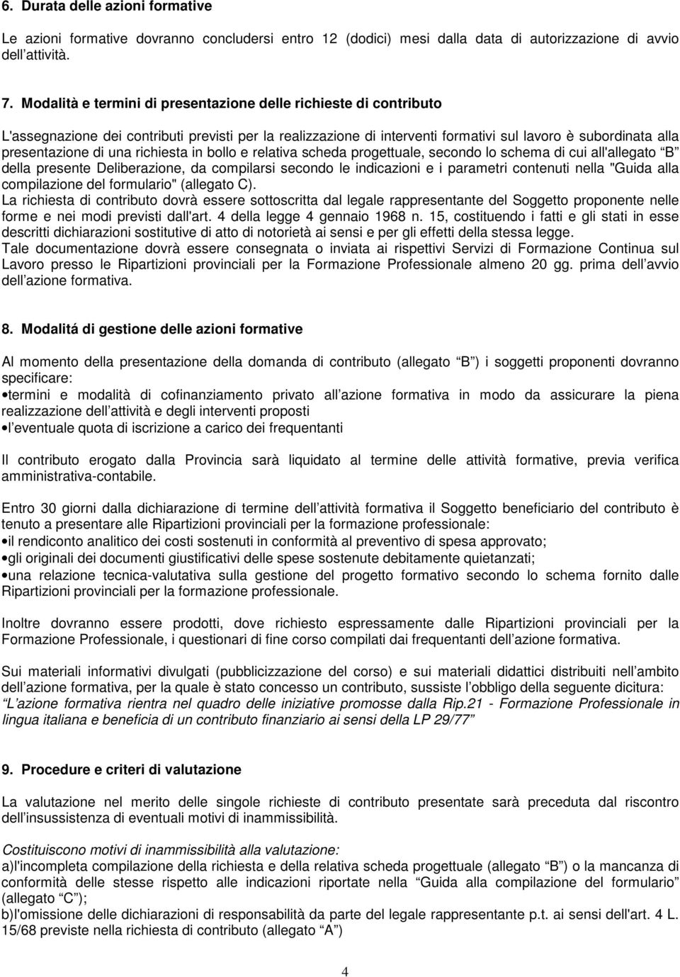 una richiesta in bollo e relativa scheda progettuale, secondo lo schema di cui all'allegato B della presente Deliberazione, da compilarsi secondo le indicazioni e i parametri contenuti nella "Guida