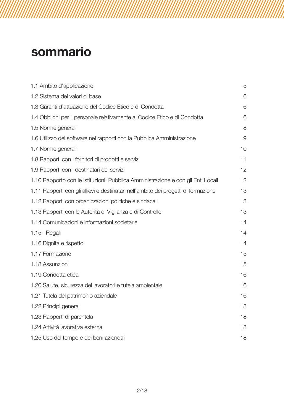 8 Rapporti con i fornitori di prodotti e servizi 11 1.9 Rapporti con i destinatari dei servizi 12 1.10 Rapporto con le Istituzioni: Pubblica Amministrazione e con gli Enti Locali 12 1.