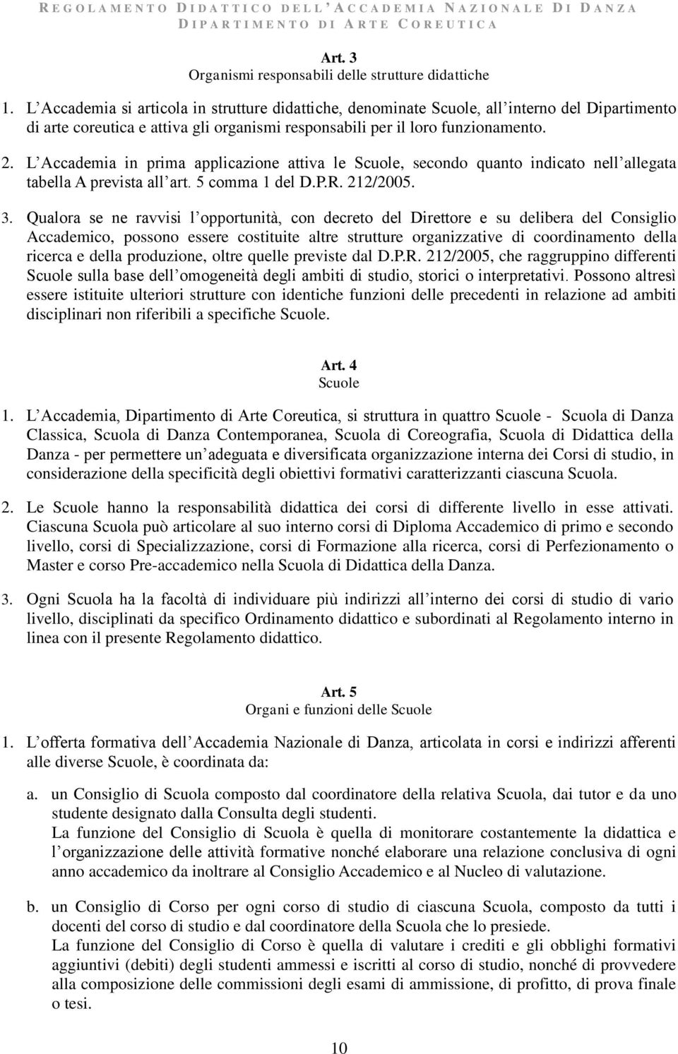 L Accademia in prima applicazione attiva le Scuole, secondo quanto indicato nell allegata tabella A prevista all art. 5 comma 1 del D.P.R. 212/2005. 3.