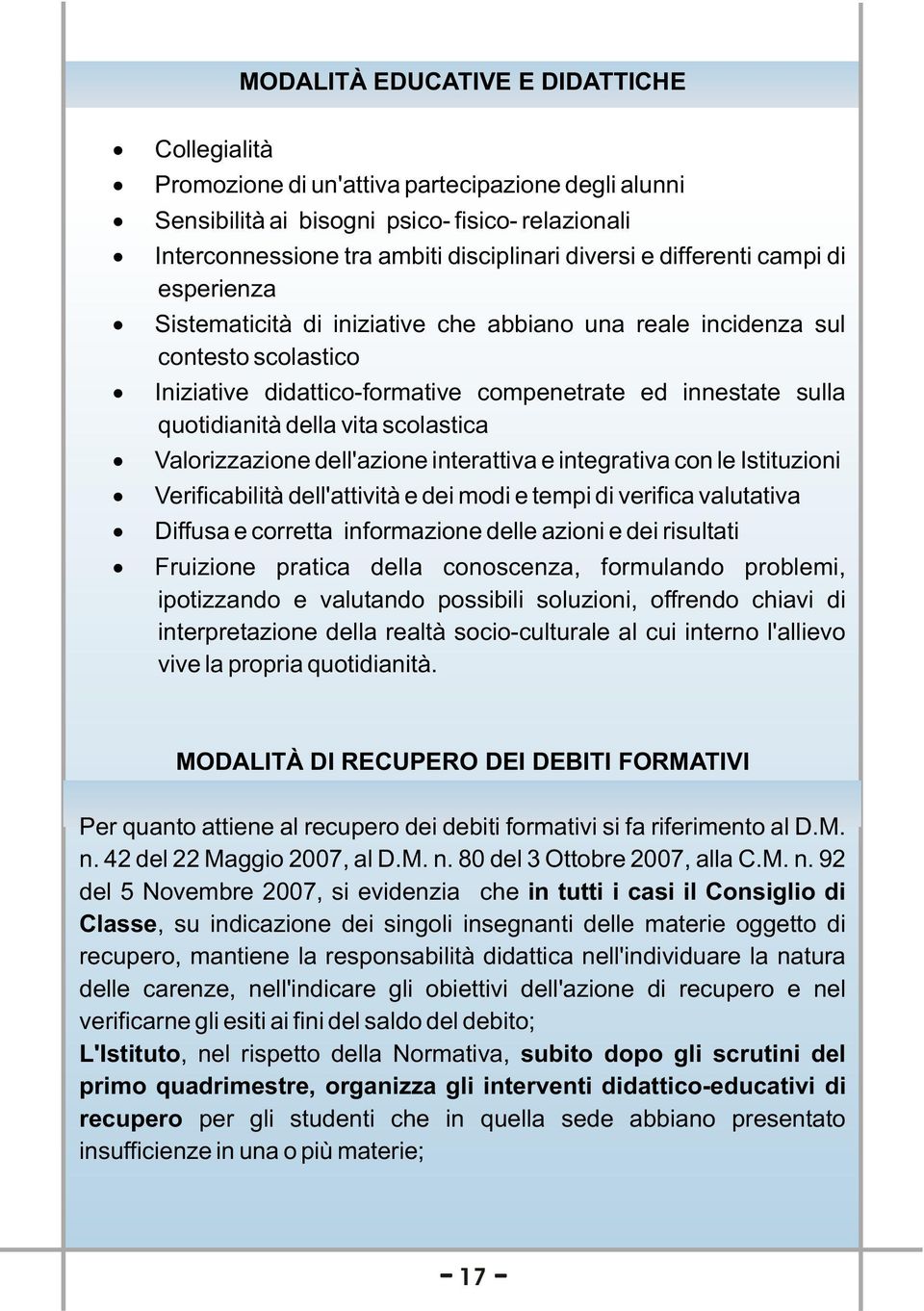 vita scolastica Valorizzazione dell'azione interattiva e integrativa con le Istituzioni Verificabilità dell'attività e dei modi e tempi di verifica valutativa Diffusa e corretta informazione delle