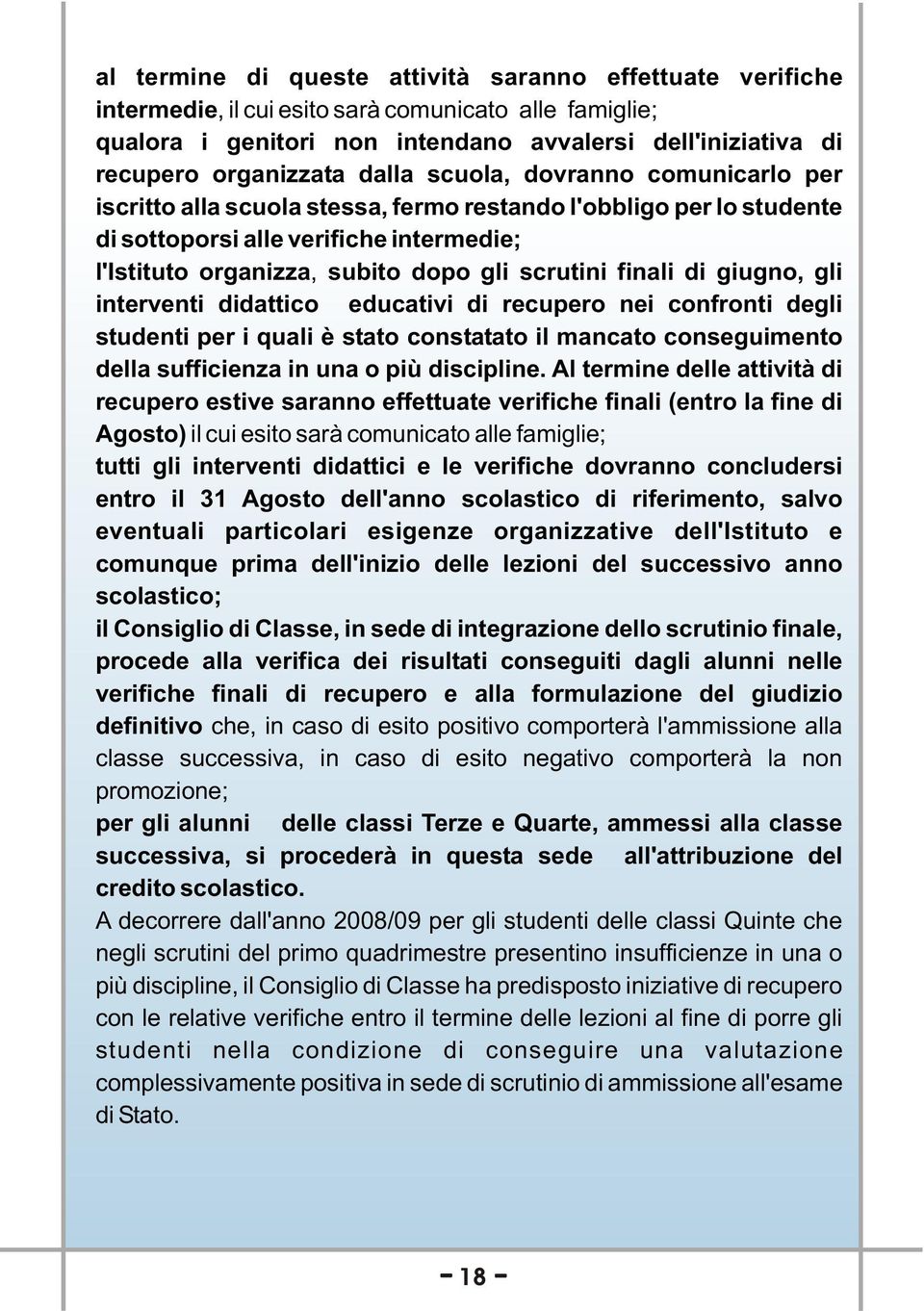 finali di giugno, gli interventi didattico educativi di recupero nei confronti degli studenti per i quali è stato constatato il mancato conseguimento della sufficienza in una o più discipline.