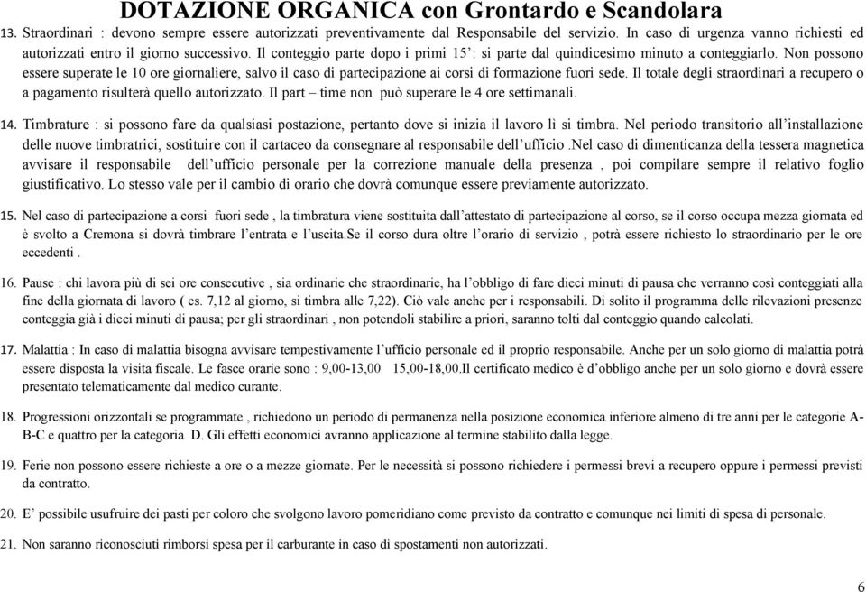 Non possono essere superate le 10 ore giornaliere, salvo il caso di partecipazione ai corsi di formazione fuori sede.