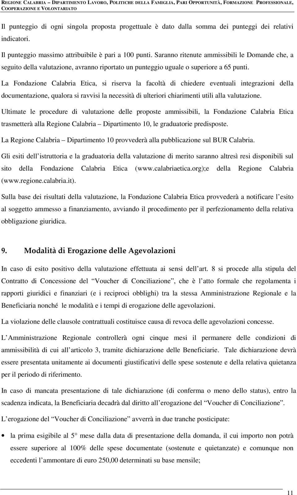 La Fondazione Calabria Etica, si riserva la facoltà di chiedere eventuali integrazioni della documentazione, qualora si ravvisi la necessità di ulteriori chiarimenti utili alla valutazione.