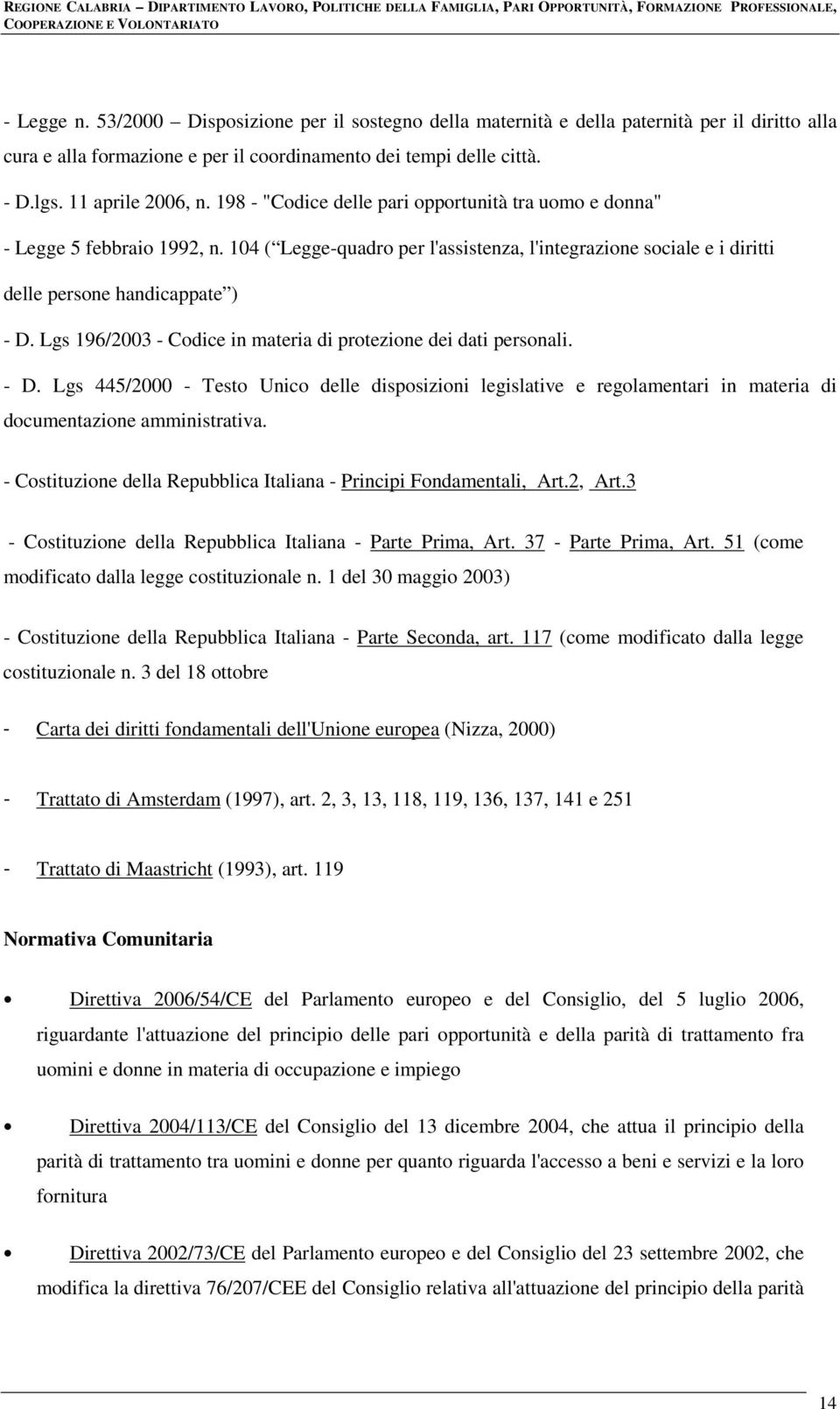 Lgs 196/2003 - Codice in materia di protezione dei dati personali. - D. Lgs 445/2000 - Testo Unico delle disposizioni legislative e regolamentari in materia di documentazione amministrativa.