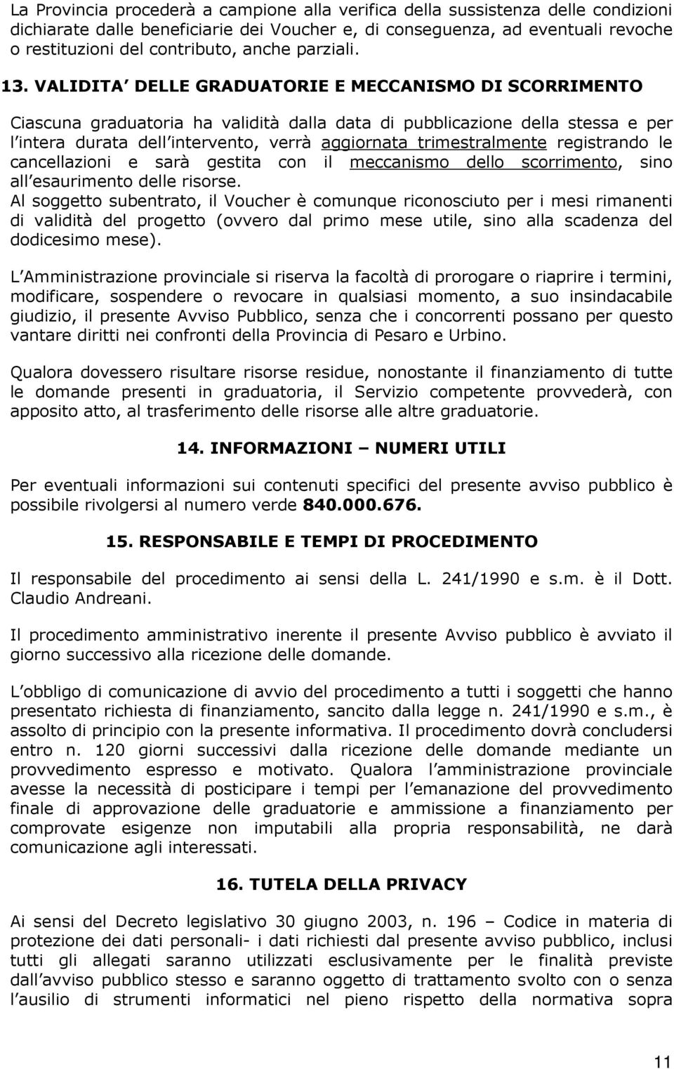 VALIDITA DELLE GRADUATORIE E MECCANISMO DI SCORRIMENTO Ciascuna graduatoria ha validità dalla data di pubblicazione della stessa e per l intera durata dell intervento, verrà aggiornata