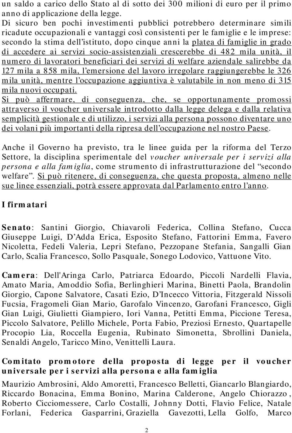 anni la platea di famiglie in grado di accedere ai servizi socio-assistenziali crescerebbe di 482 mila unità, il numero di lavoratori beneficiari dei servizi di welfare aziendale salirebbe da 127