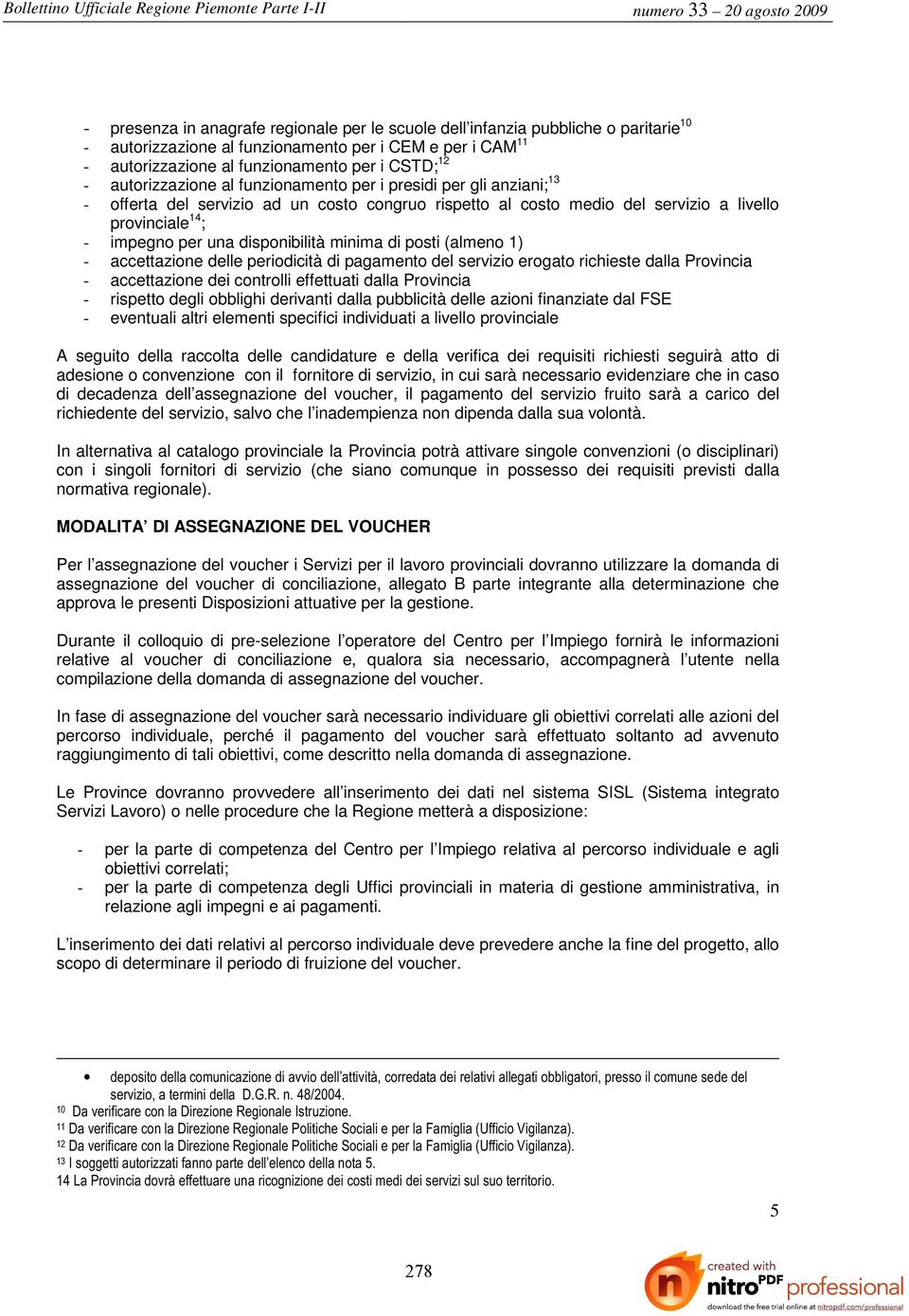 disponibilità minima di posti (almeno 1) - accettazione delle periodicità di pagamento del servizio erogato richieste dalla Provincia - accettazione dei controlli effettuati dalla Provincia -