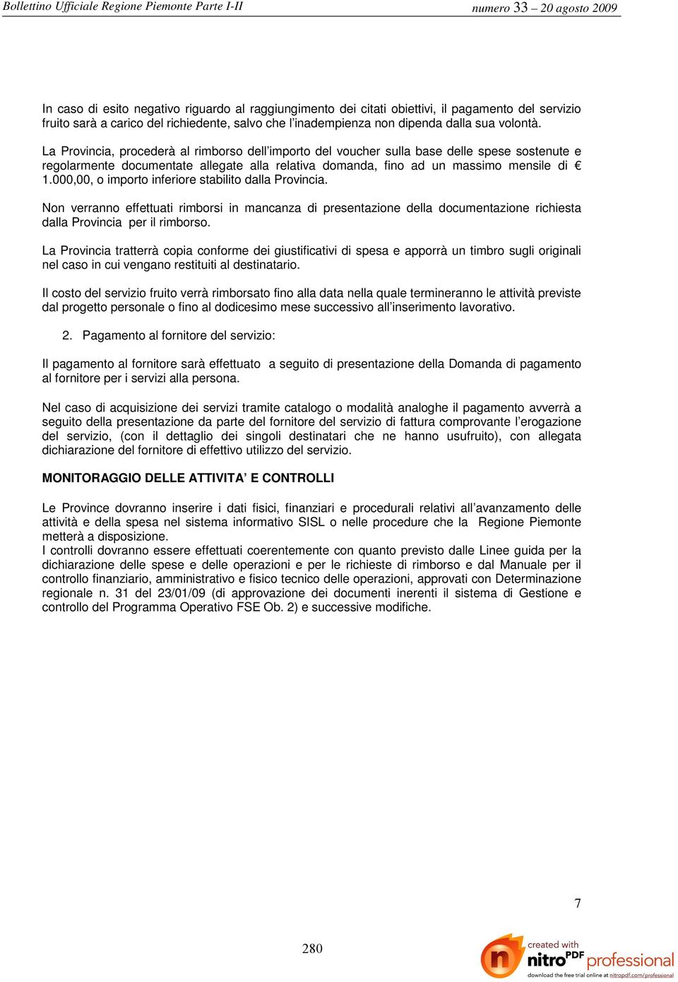 000,00, o importo inferiore stabilito dalla Provincia. Non verranno effettuati rimborsi in mancanza di presentazione della documentazione richiesta dalla Provincia per il rimborso.