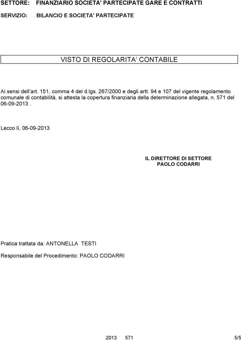 94 e 107 del vigente regolamento comunale di contabilità, si attesta la copertura finanziaria della determinazione