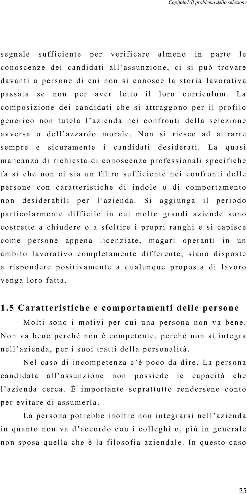 La c o mposiz ione d e i c a n di dati c h e si attraggono p e r il p rofilo generico n on tutela l azienda n ei c onfronti della s el ezione a v v e rs a o d e l l azzardo m o r al e.