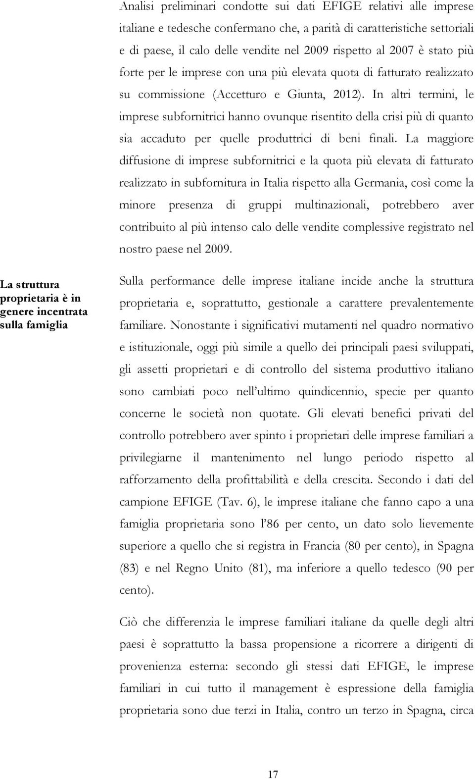 In altri termini, le imprese subfornitrici hanno ovunque risentito della crisi più di quanto sia accaduto per quelle produttrici di beni finali.