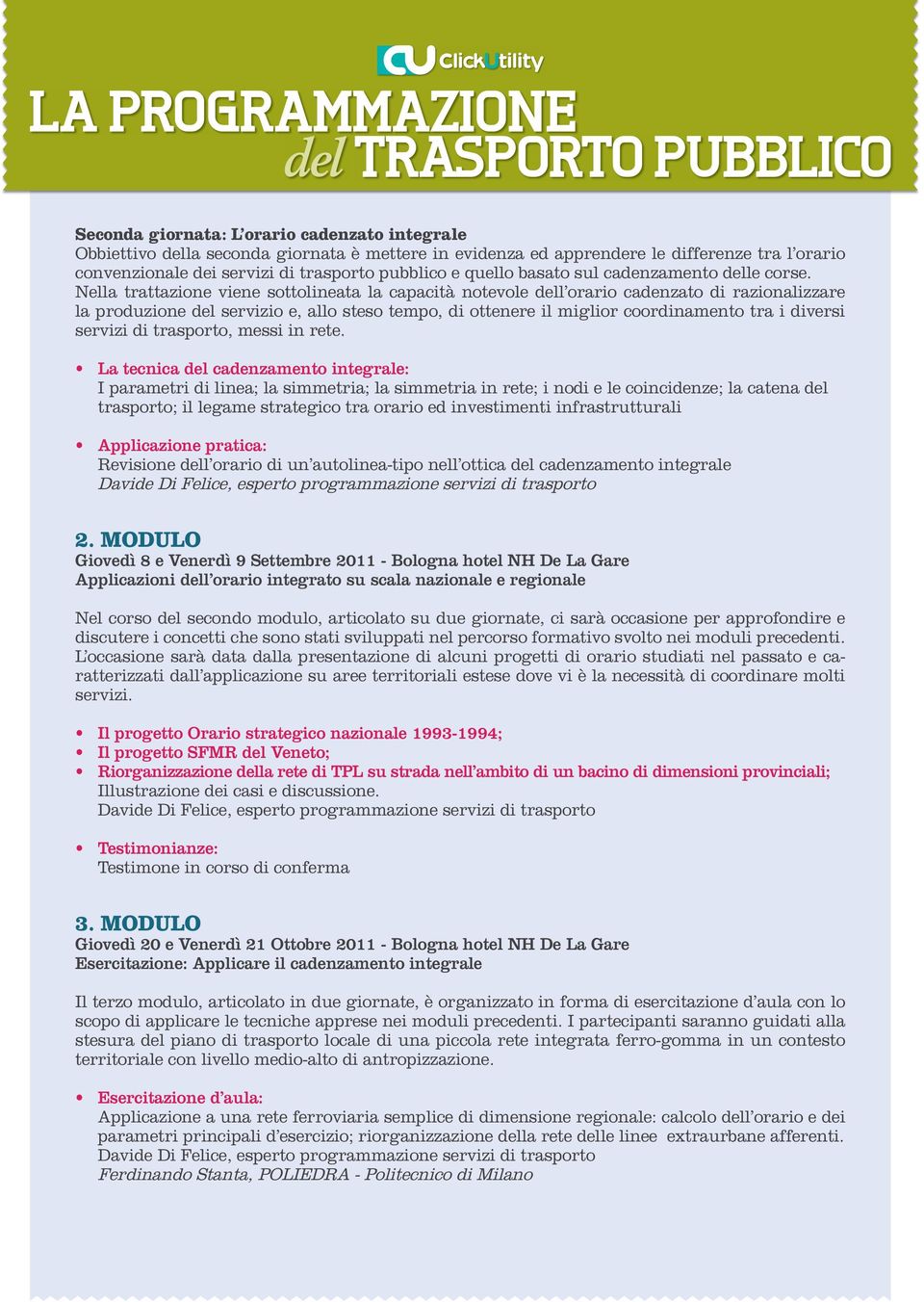 Nella trattazione viene sottolineata la capacità notevole dell orario cadenzato di razionalizzare la produzione del servizio e, allo steso tempo, di ottenere il miglior coordinamento tra i diversi