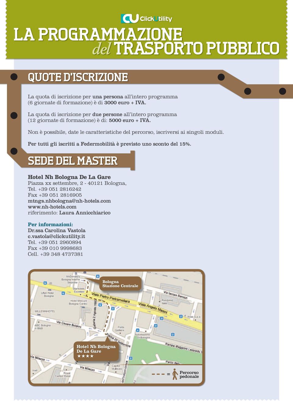 Per tutti gli iscritti a Federmobilità è previsto uno sconto del 15%. SEDE DEL MASTER Hotel Nh Bologna De La Gare Piazza xx settembre, 2-40121 Bologna, Tel. +39 051 2816242 Fax +39 051 2816905 mtngs.