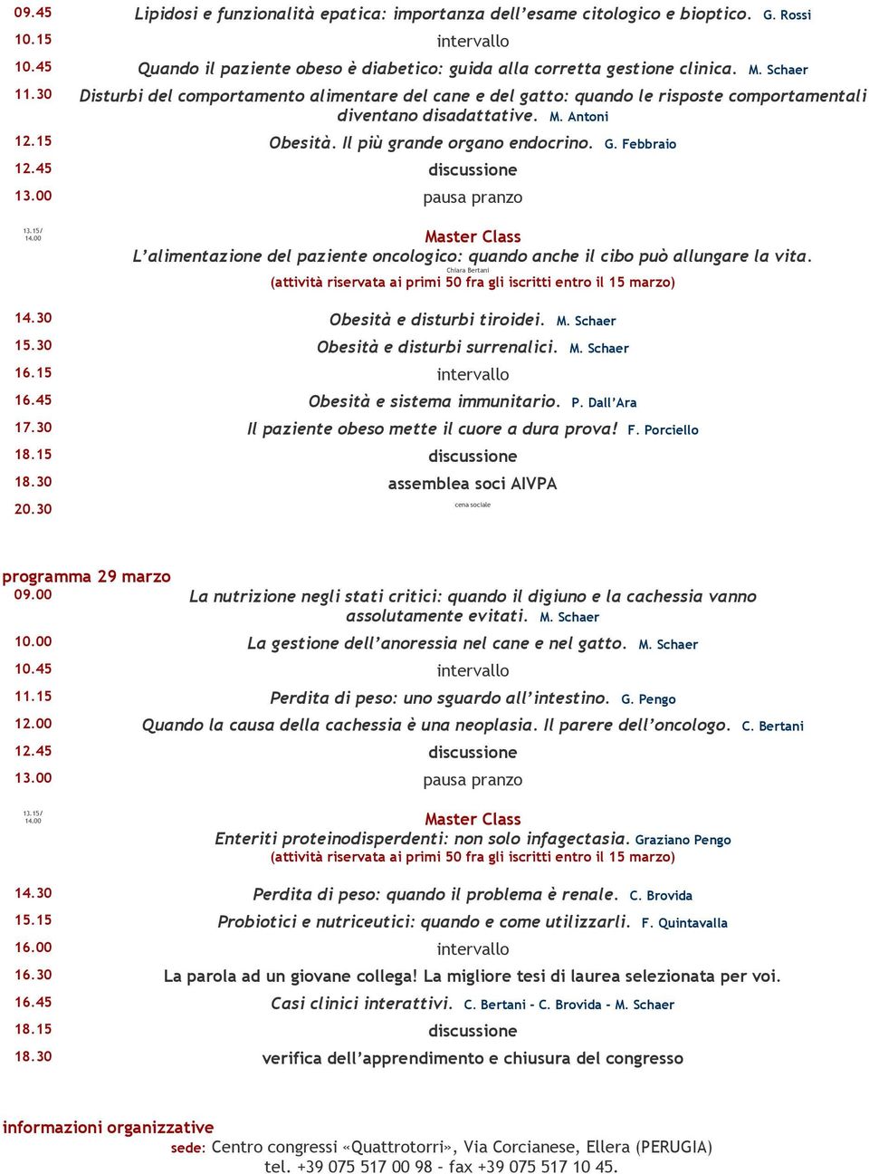 Febbraio L alimentazione del paziente oncologico: quando anche il cibo può allungare la vita. 14.30 Obesità e disturbi tiroidei. M. Schaer 15.30 Obesità e disturbi surrenalici. M. Schaer 16.