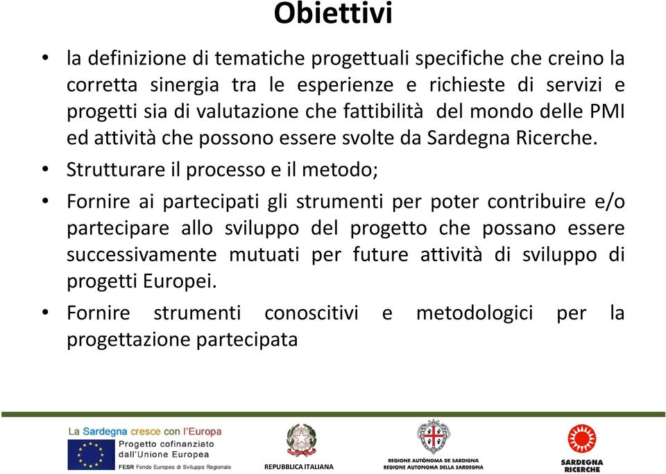 Strutturare il processo e il metodo; Fornire ai partecipati gli strumenti per poter contribuire e/o partecipare allo sviluppo del progetto che