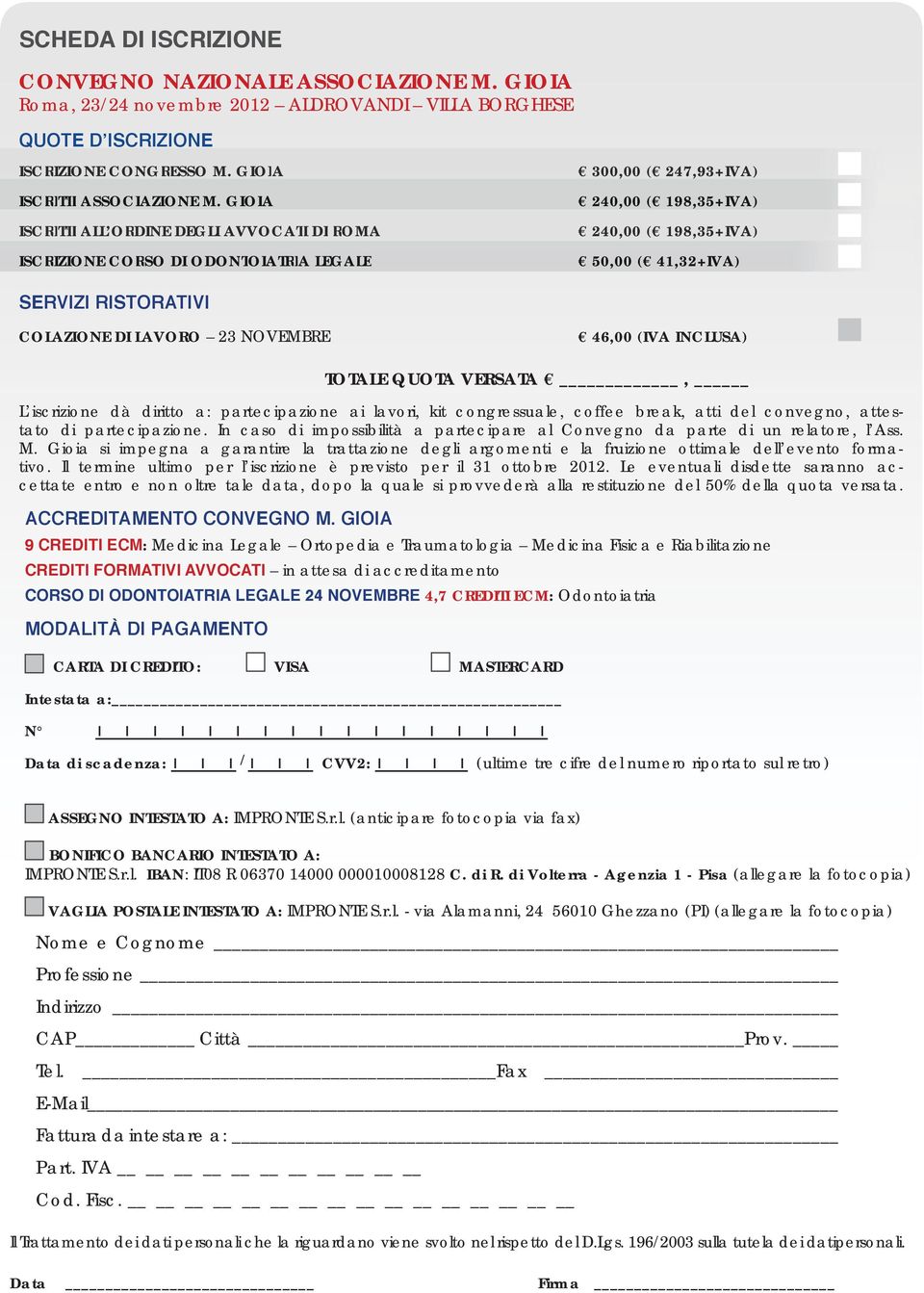 COLAZIONE DI LAVORO 23 NOVEMBRE 46,00 (IVA INCLUSA) TOTALE QUOTA VERSATA, L iscrizione dà diritto a: partecipazione ai lavori, kit congressuale, coffee break, atti del convegno, attestato di