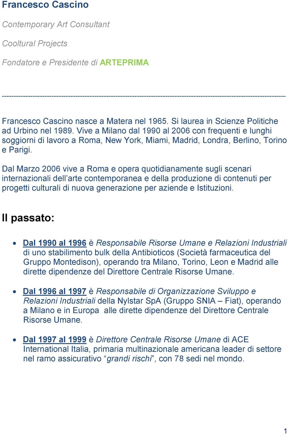 Si laurea in Scienze Politiche ad Urbino nel 1989. Vive a Milano dal 1990 al 2006 con frequenti e lunghi soggiorni di lavoro a Roma, New York, Miami, Madrid, Londra, Berlino, Torino e Parigi.