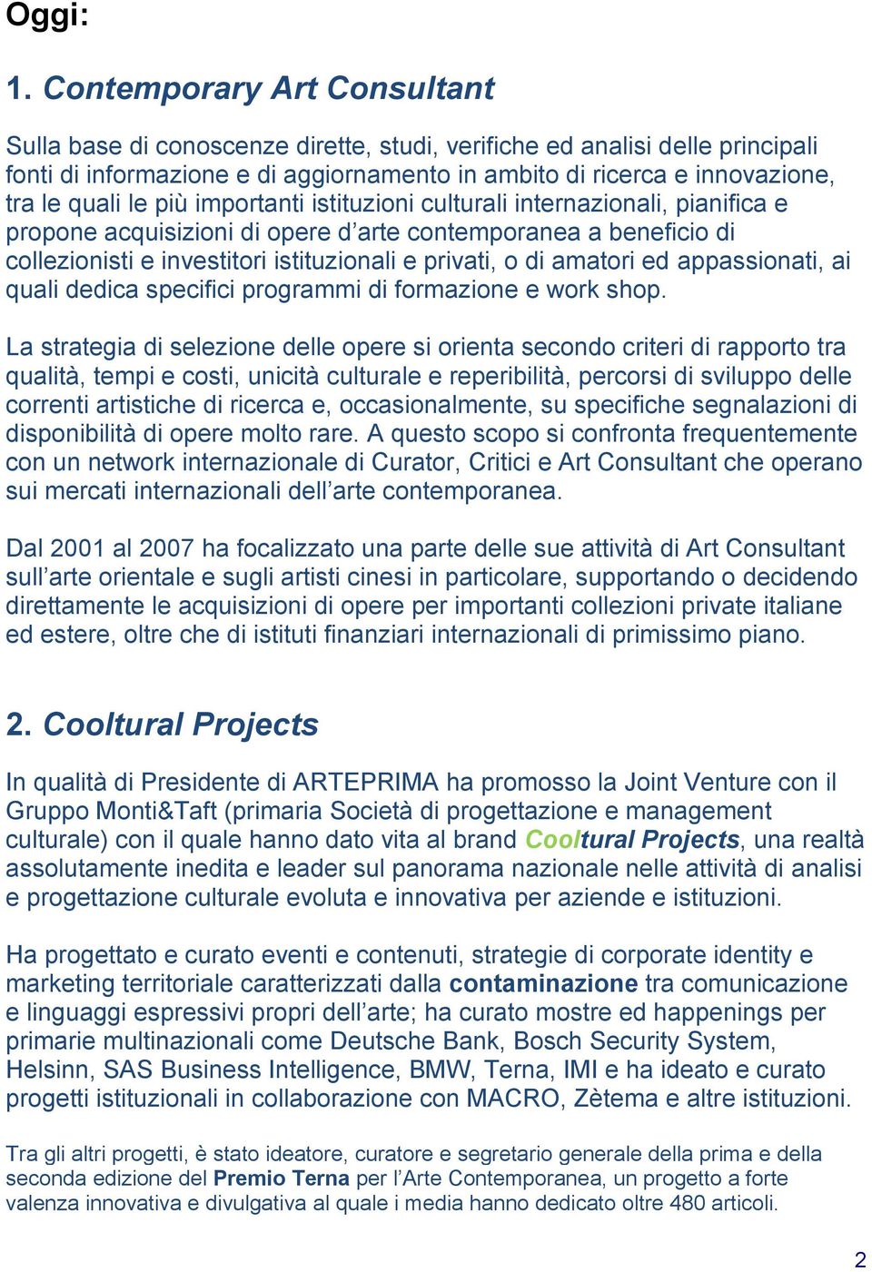 più importanti istituzioni culturali internazionali, pianifica e propone acquisizioni di opere d arte contemporanea a beneficio di collezionisti e investitori istituzionali e privati, o di amatori ed