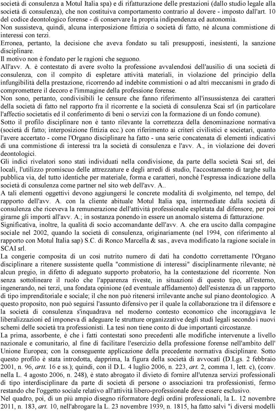 Non sussisteva, quindi, alcuna interposizione fittizia o società di fatto, nè alcuna commistione di interessi con terzi.