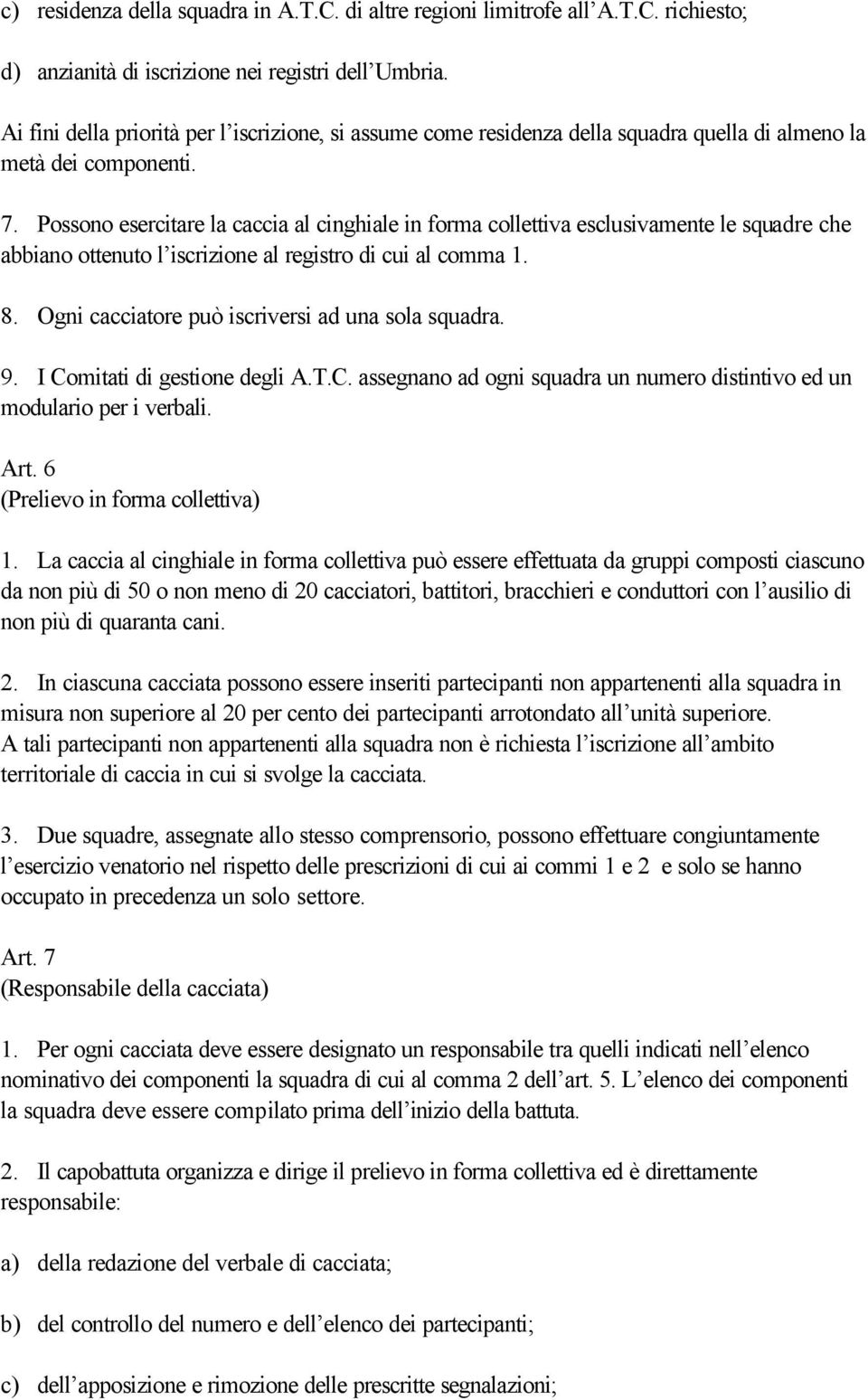 Possono esercitare la caccia al cinghiale in forma collettiva esclusivamente le squadre che abbiano ottenuto l iscrizione al registro di cui al comma 1. 8.