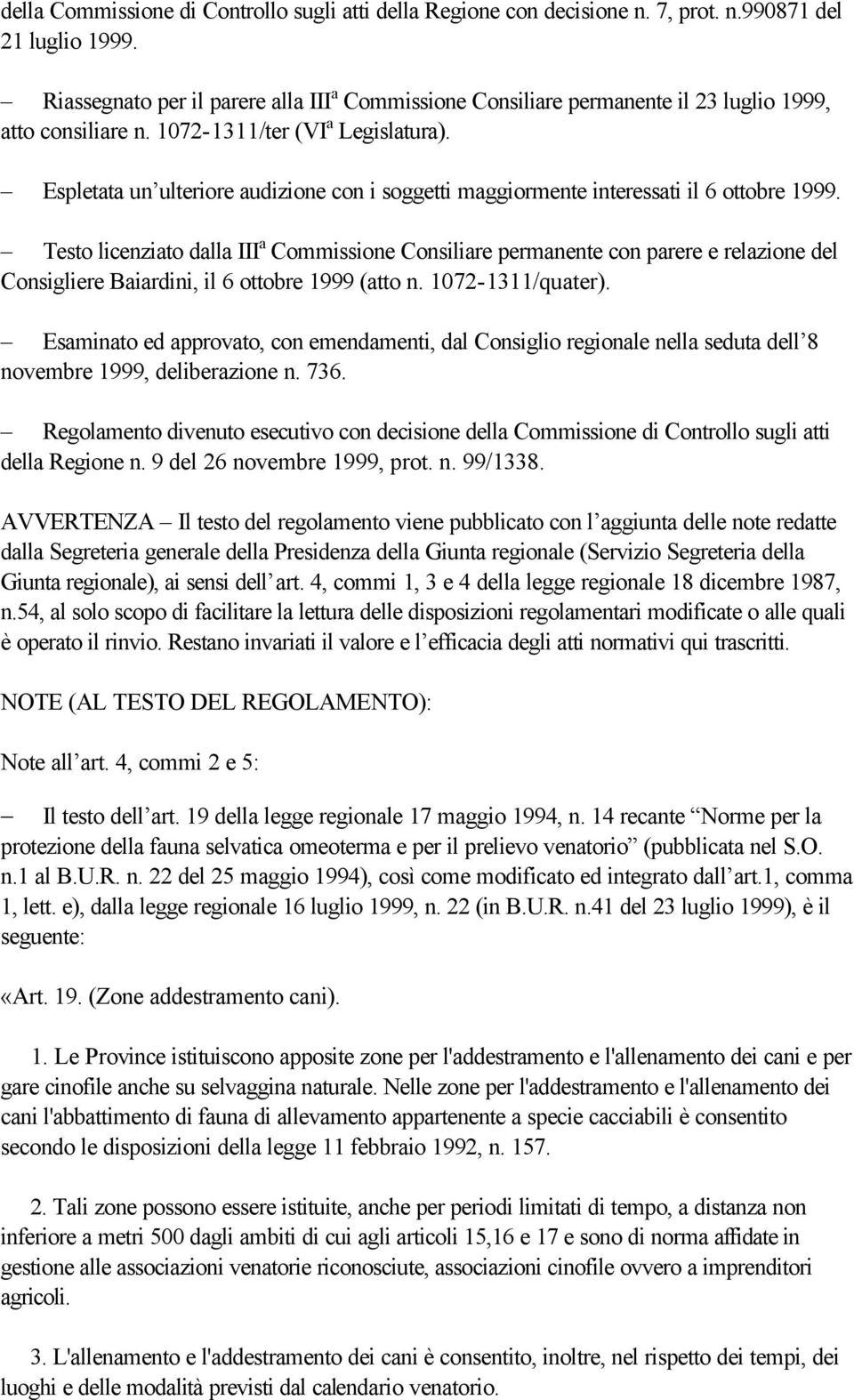 Espletata un ulteriore audizione con i soggetti maggiormente interessati il 6 ottobre 1999.