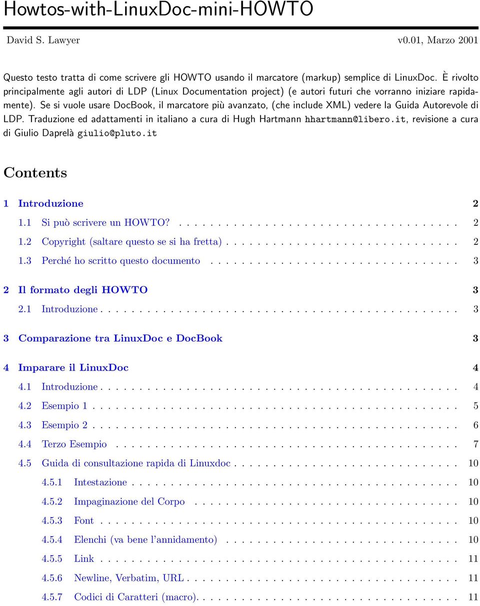 Se si vuole usare DocBook, il marcatore più avanzato, (che include XML) vedere la Guida Autorevole di LDP. Traduzione ed adattamenti in italiano a cura di Hugh Hartmann hhartmann@libero.