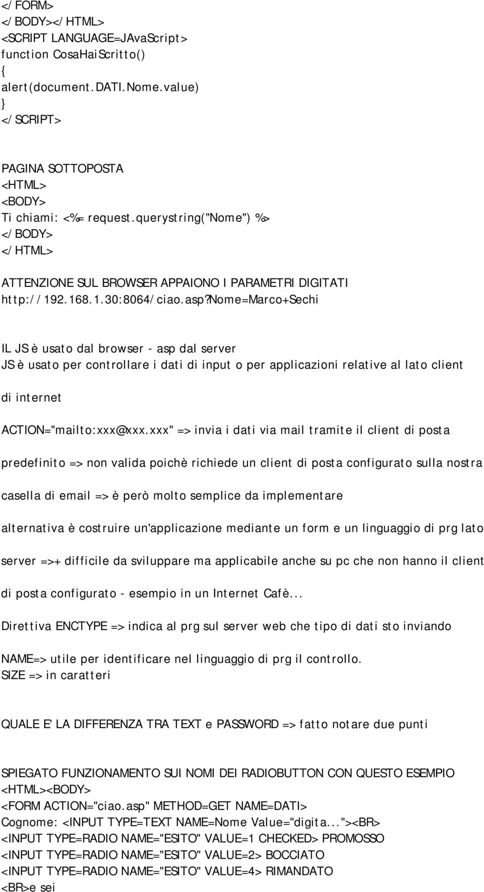 nome=marco+sechi IL JS è usato dal browser - asp dal server JS è usato per controllare i dati di input o per applicazioni relative al lato client di internet ACTION="mailto:xxx@xxx.